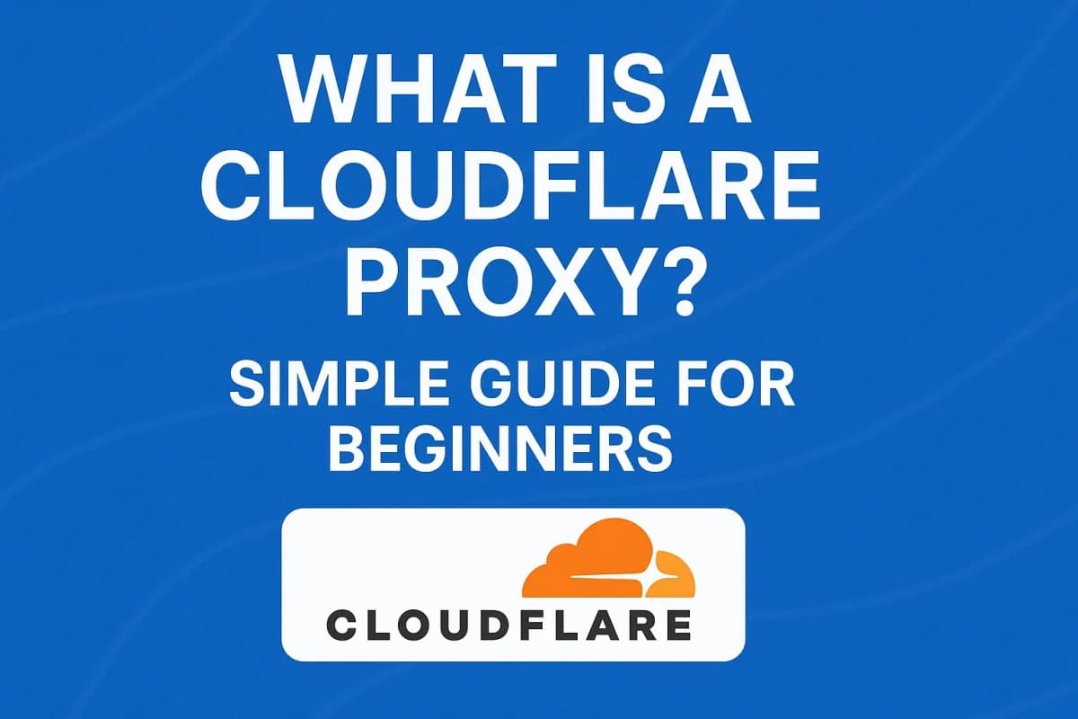 What Is a Cloudflare Proxy? Explained for Non-Techies